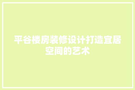 平谷楼房装修设计打造宜居空间的艺术