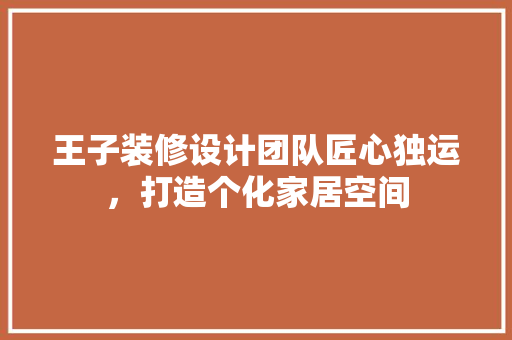 王子装修设计团队匠心独运，打造个化家居空间  第1张