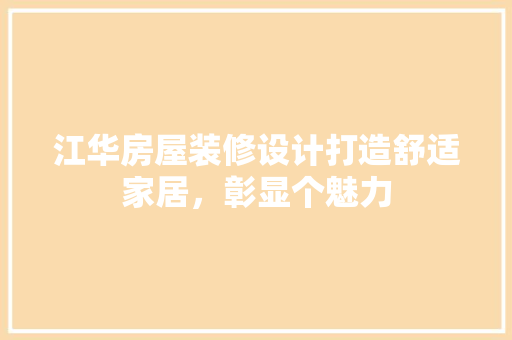 江华房屋装修设计打造舒适家居，彰显个魅力