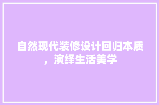自然现代装修设计回归本质，演绎生活美学
