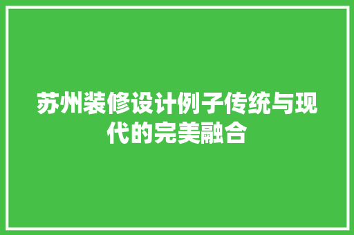 苏州装修设计例子传统与现代的完美融合
