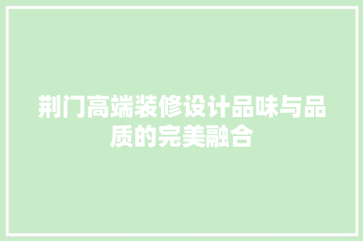 荆门高端装修设计品味与品质的完美融合