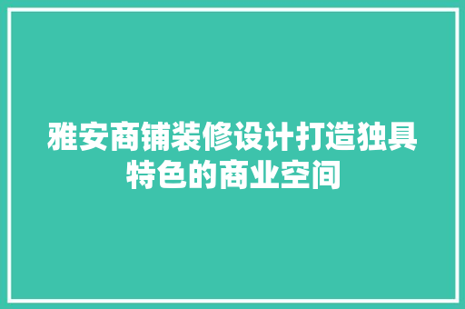 雅安商铺装修设计打造独具特色的商业空间