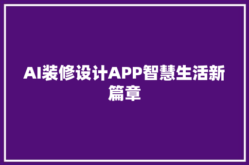 AI装修设计APP智慧生活新篇章