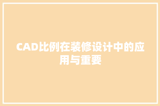 CAD比例在装修设计中的应用与重要