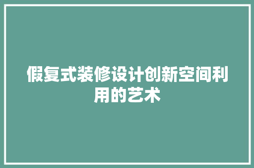 假复式装修设计创新空间利用的艺术  第1张
