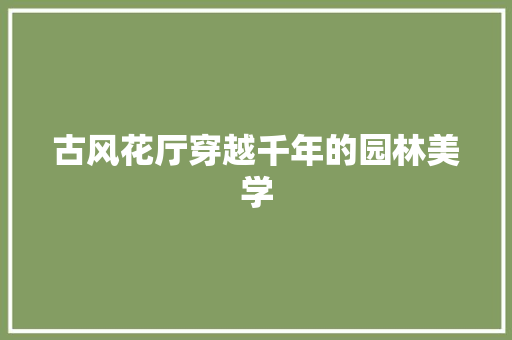 古风花厅穿越千年的园林美学