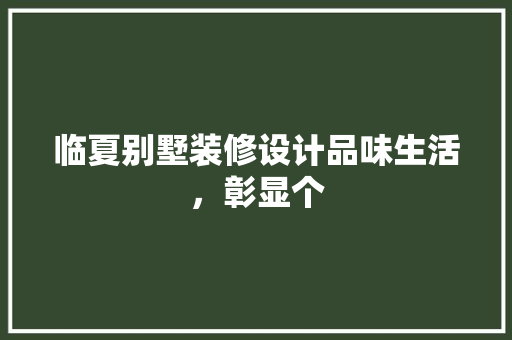 临夏别墅装修设计品味生活，彰显个