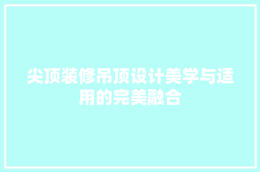 尖顶装修吊顶设计美学与适用的完美融合