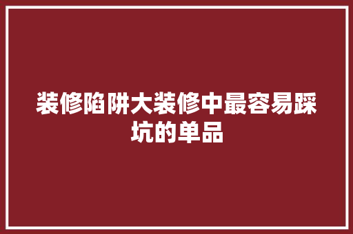 装修陷阱大装修中最容易踩坑的单品