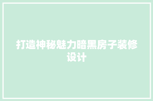 打造神秘魅力暗黑房子装修设计