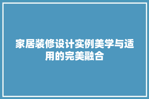 家居装修设计实例美学与适用的完美融合