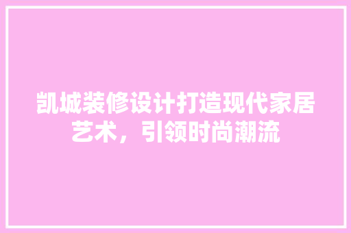 凯城装修设计打造现代家居艺术，引领时尚潮流  第1张
