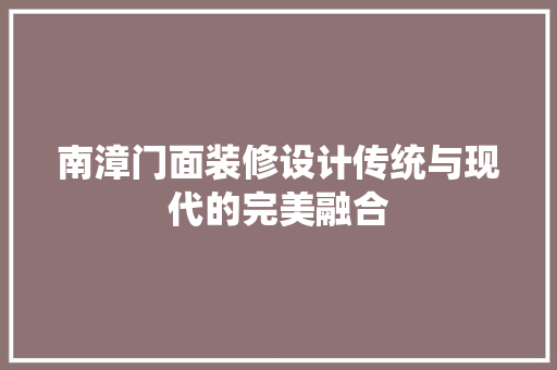 南漳门面装修设计传统与现代的完美融合