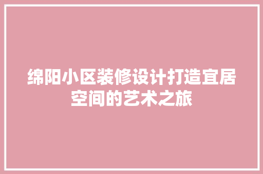 绵阳小区装修设计打造宜居空间的艺术之旅
