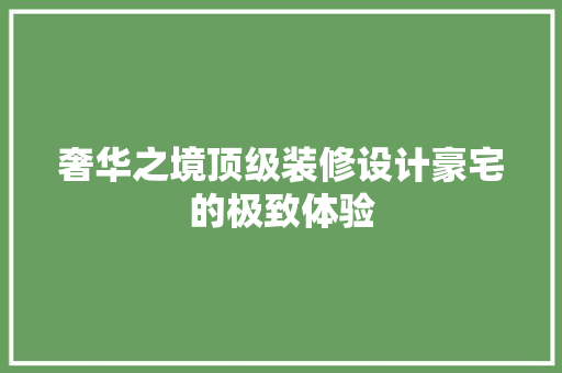 奢华之境顶级装修设计豪宅的极致体验