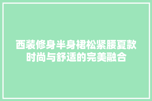 西装修身半身裙松紧腰夏款时尚与舒适的完美融合