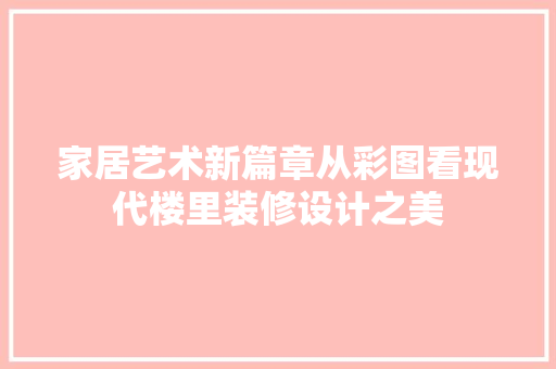家居艺术新篇章从彩图看现代楼里装修设计之美