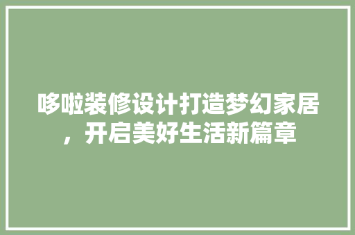 哆啦装修设计打造梦幻家居，开启美好生活新篇章