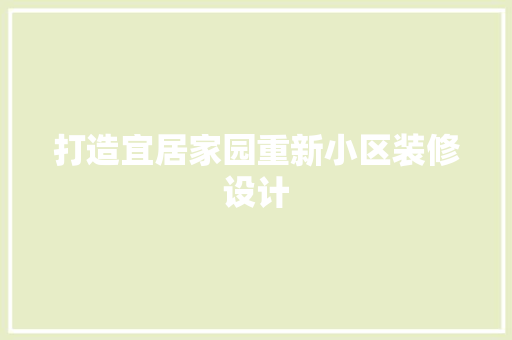 打造宜居家园重新小区装修设计