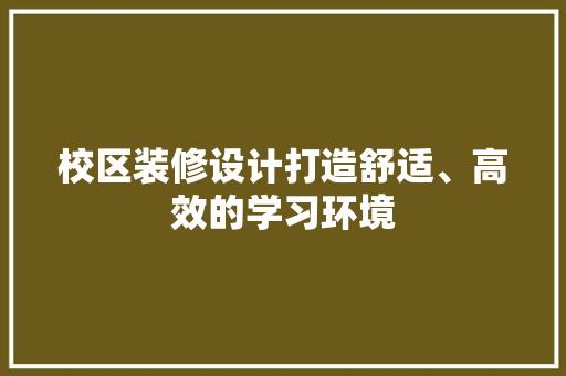 校区装修设计打造舒适、高效的学习环境