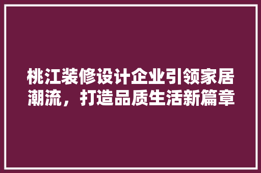 桃江装修设计企业引领家居潮流，打造品质生活新篇章