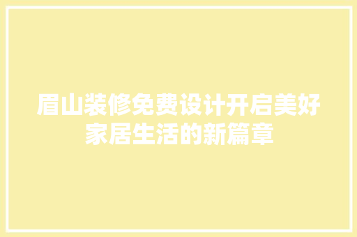 眉山装修免费设计开启美好家居生活的新篇章