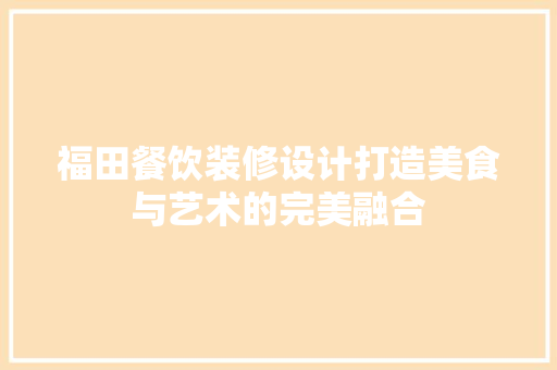 福田餐饮装修设计打造美食与艺术的完美融合  第1张