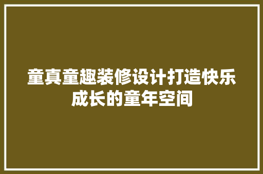 童真童趣装修设计打造快乐成长的童年空间