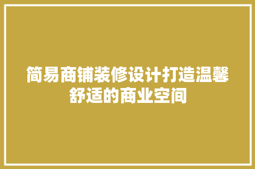 简易商铺装修设计打造温馨舒适的商业空间