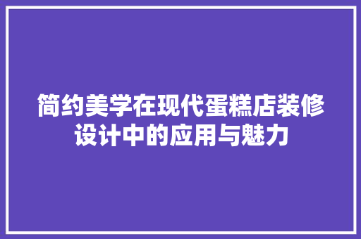 简约美学在现代蛋糕店装修设计中的应用与魅力