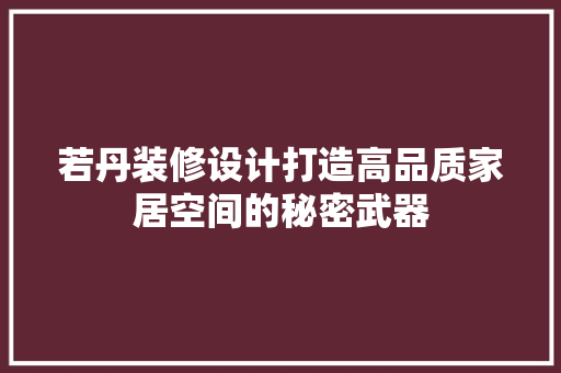 若丹装修设计打造高品质家居空间的秘密武器