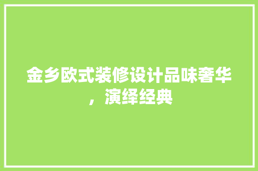 金乡欧式装修设计品味奢华，演绎经典