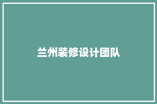 兰州装修设计团队