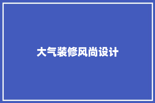大气装修风尚设计